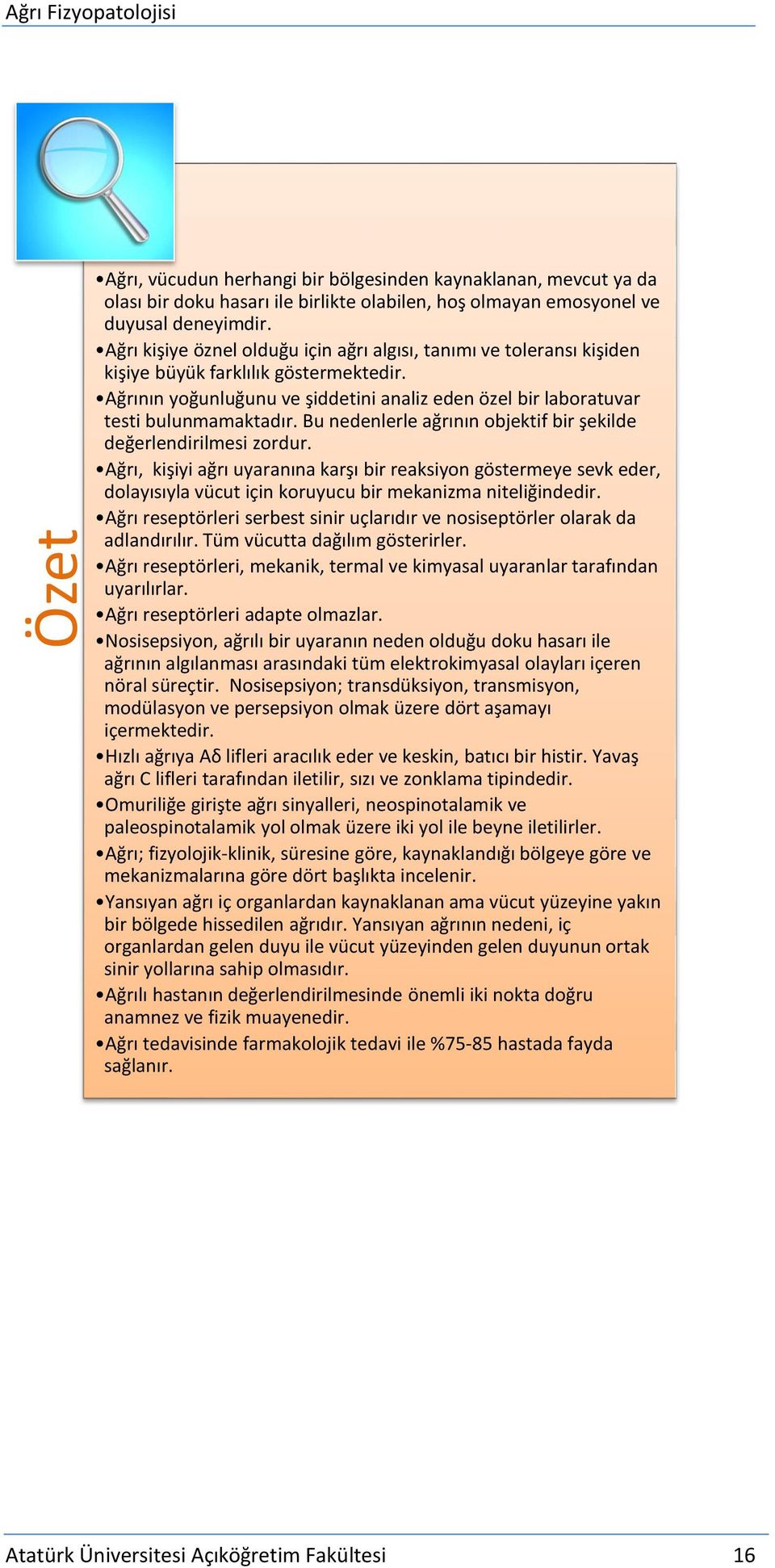 Bu nedenlerle ağrının objektif bir şekilde değerlendirilmesi zordur. Ağrı, kişiyi ağrı uyaranına karşı bir reaksiyon göstermeye sevk eder, dolayısıyla vücut için koruyucu bir mekanizma niteliğindedir.