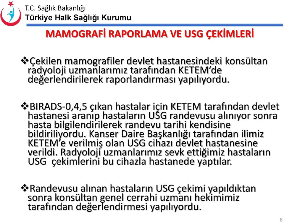 BIRADS-0,4,5 çıkan hastalar için KETEM tarafından devlet hastanesi aranıp hastaların USG randevusu alınıyor sonra hasta bilgilendirilerek randevu tarihi kendisine