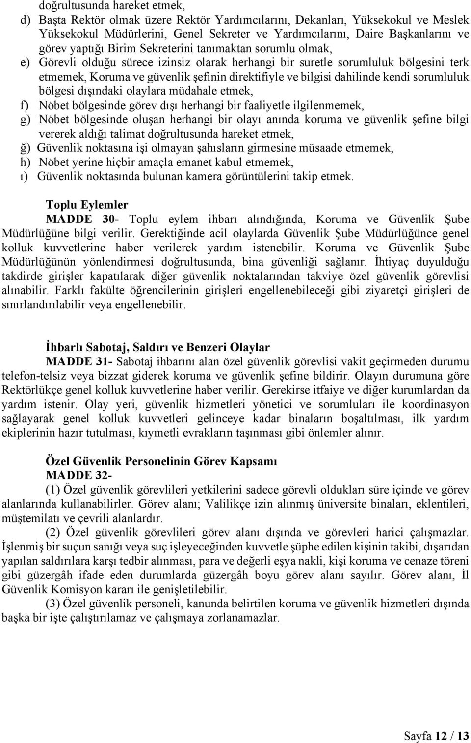 dahilinde kendi sorumluluk bölgesi dışındaki olaylara müdahale etmek, f) Nöbet bölgesinde görev dışı herhangi bir faaliyetle ilgilenmemek, g) Nöbet bölgesinde oluşan herhangi bir olayı anında koruma