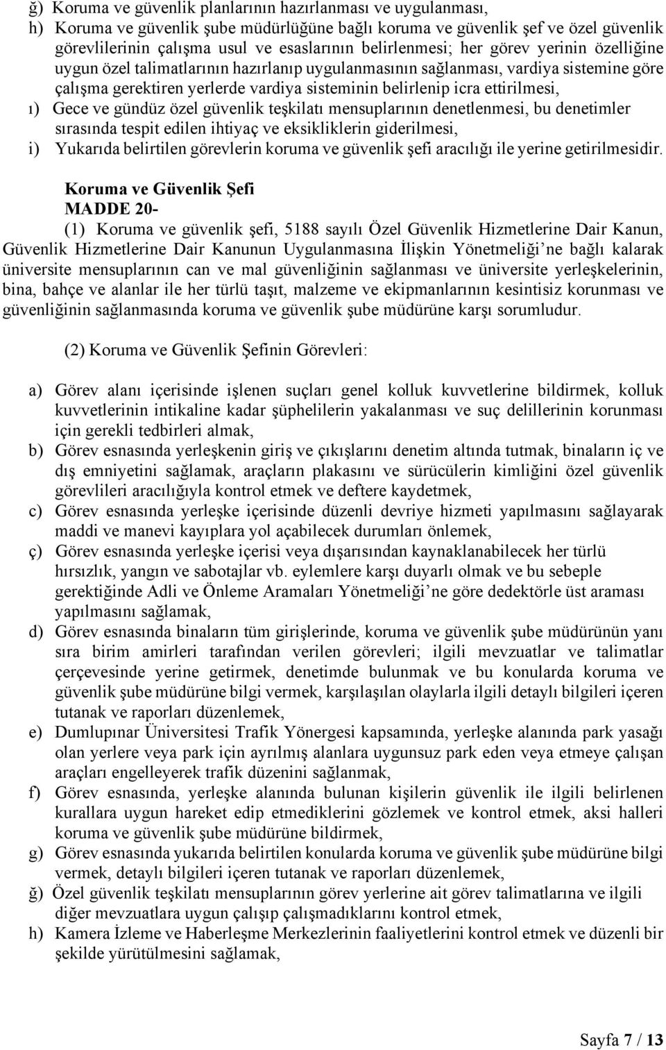 ettirilmesi, ı) Gece ve gündüz özel güvenlik teşkilatı mensuplarının denetlenmesi, bu denetimler sırasında tespit edilen ihtiyaç ve eksikliklerin giderilmesi, i) Yukarıda belirtilen görevlerin koruma