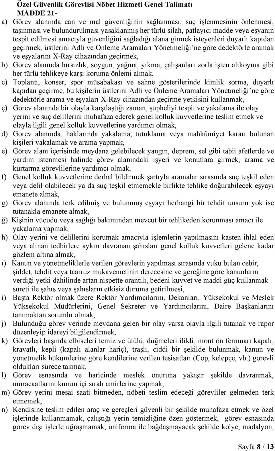 aramak ve eşyalarını X-Ray cihazından geçirmek, b) Görev alanında hırsızlık, soygun, yağma, yıkma, çalışanları zorla işten alıkoyma gibi her türlü tehlikeye karşı koruma önlemi almak, c) Toplantı,