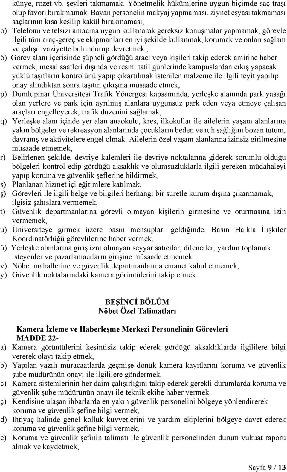 araç-gereç ve ekipmanları en iyi şekilde kullanmak, korumak ve onları sağlam ve çalışır vaziyette bulundurup devretmek, ö) Görev alanı içerisinde şüpheli gördüğü aracı veya kişileri takip ederek