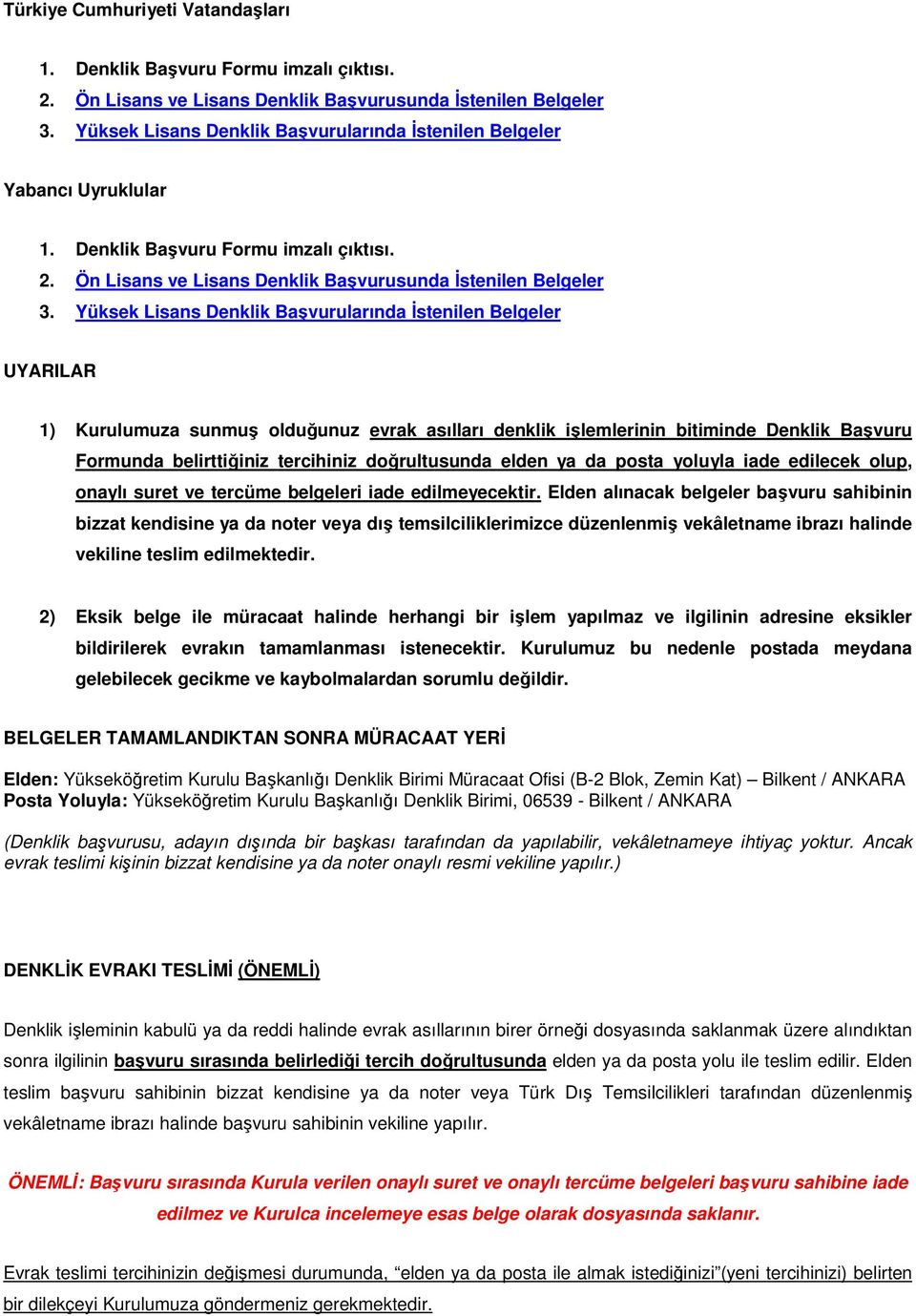 Yüksek Lisans Denklik Başvurularında İstenilen Belgeler UYARILAR 1) Kurulumuza sunmuş olduğunuz evrak asılları denklik işlemlerinin bitiminde Denklik Başvuru Formunda belirttiğiniz tercihiniz