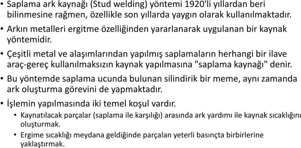 Çeşitli metal ve alaşımlarından yapılmış saplamaların herhangi bir ilave araç-gereç kullanılmaksızın kaynak yapılmasına "saplama kaynağı" denir.