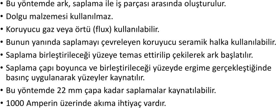 Saplama birleştirileceği yüzeye temas ettirilip çekilerek ark başlatılır.