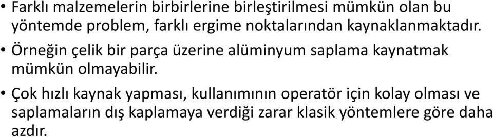 Örneğin çelik bir parça üzerine alüminyum saplama kaynatmak mümkün olmayabilir.