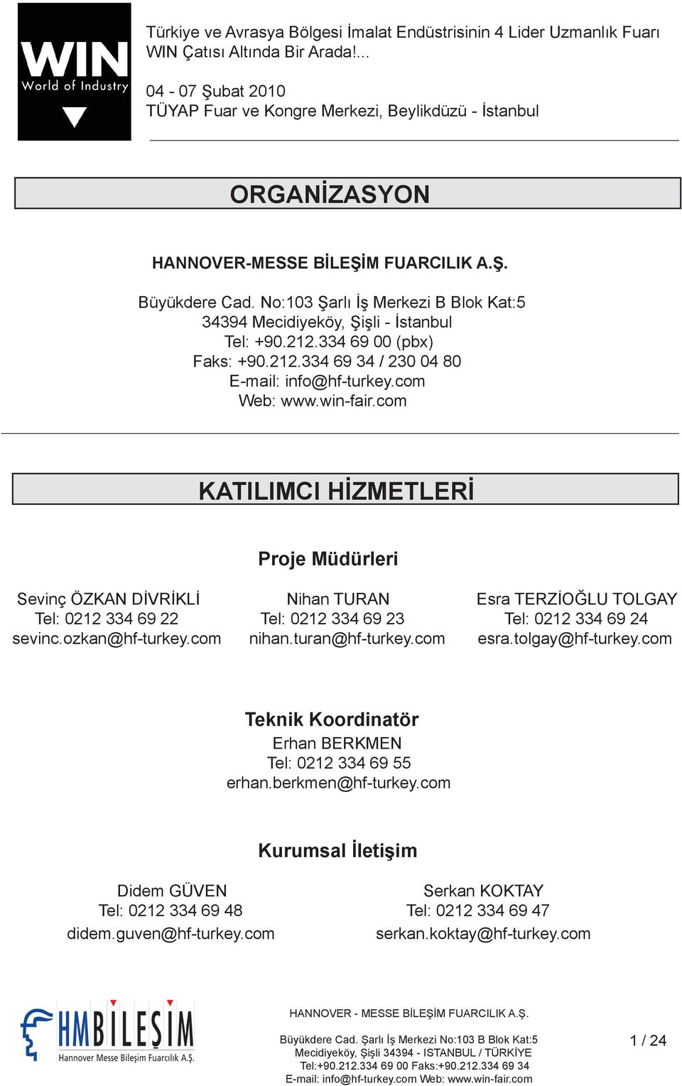 No:103 Şarlı İş Merkezi B Blok Kat:5 34394 Mecidiyeköy, Şişli - İstanbul Tel: +90.212.334 69 00 (pbx) Faks: +90.212.334 69 34 / 230 04 80 E-mail: info@hf-turkey.com Web: www.win-fair.