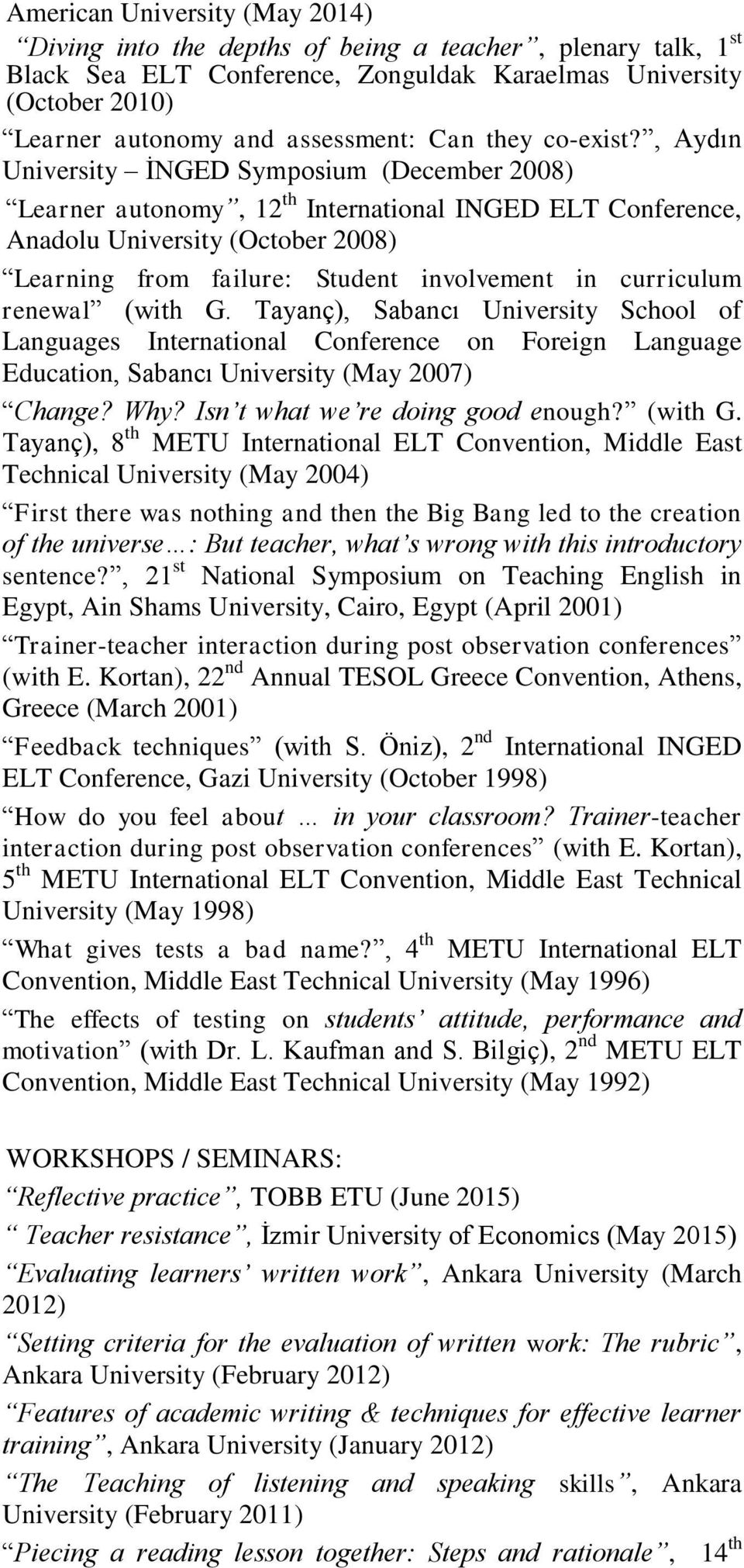 , Aydın University İNGED Symposium (December 2008) Learner autonomy, 12 th International INGED ELT Conference, Anadolu University (October 2008) Learning from failure: Student involvement in