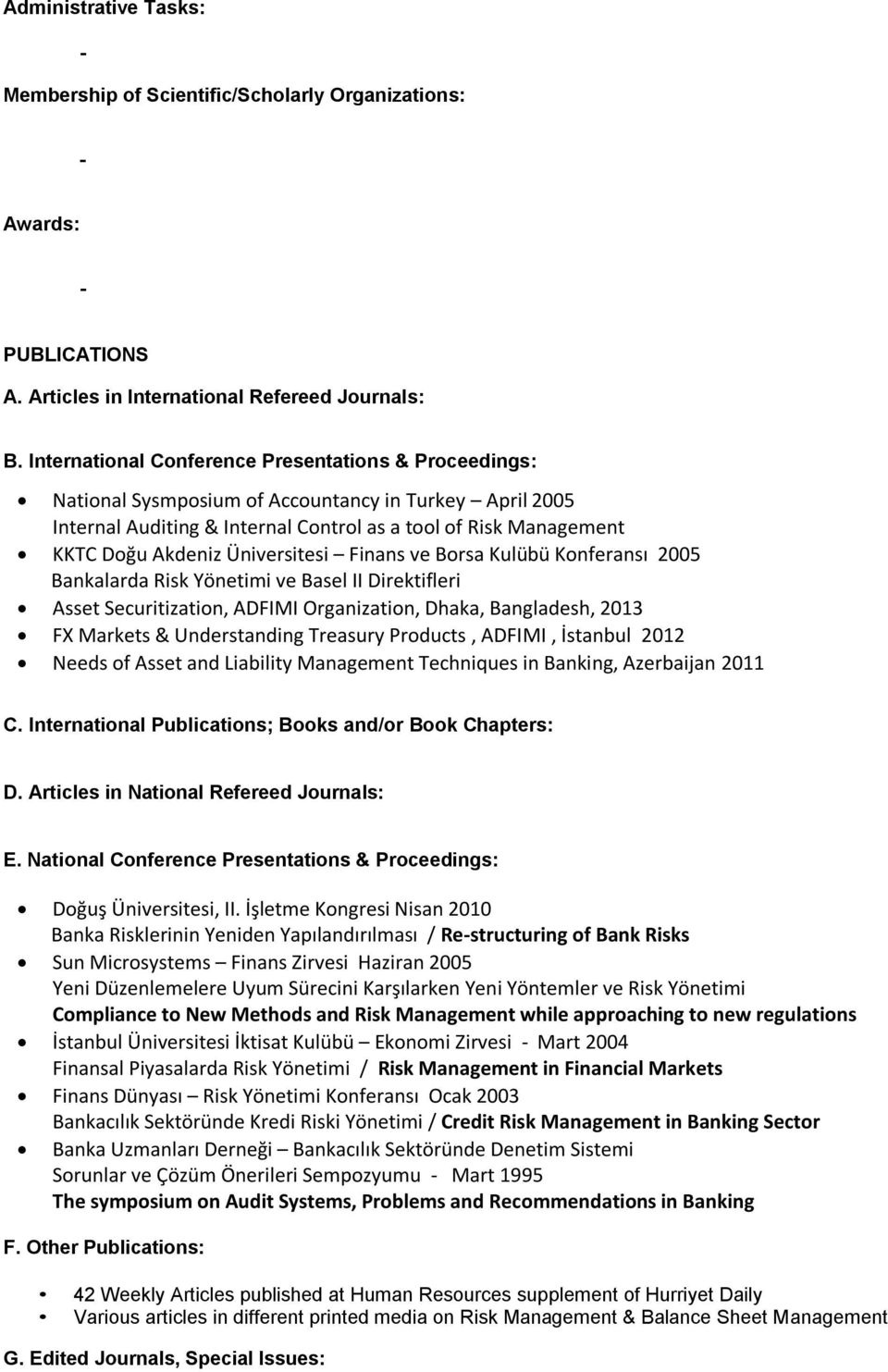 Üniversitesi Finans ve Borsa Kulübü Konferansı 2005 Bankalarda Risk Yönetimi ve Basel II Direktifleri Asset Securitization, ADFIMI Organization, Dhaka, Bangladesh, 2013 FX Markets & Understanding