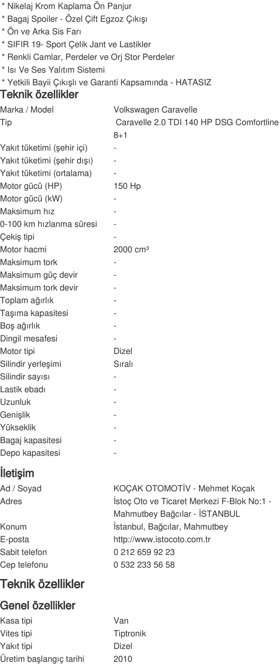 0 TDI 140 HP DSG Comfortline Yakıt tüketimi (şehir içi) - Yakıt tüketimi (şehir dışı) - Yakıt tüketimi (ortalama) - Motor gücü (HP) Motor gücü (kw) - Maksimum hız - 0-100 km hızlanma süresi - Çekiş