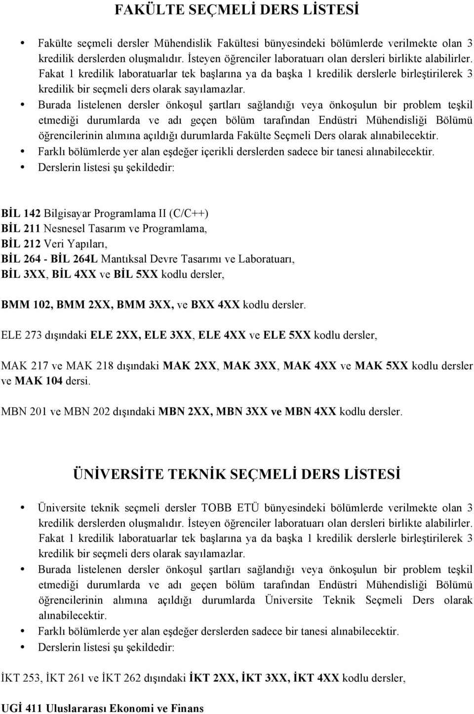 Fakat 1 kredilik laboratuarlar tek başlarına ya da başka 1 kredilik derslerle birleştirilerek 3 kredilik bir seçmeli ders olarak sayılamazlar.