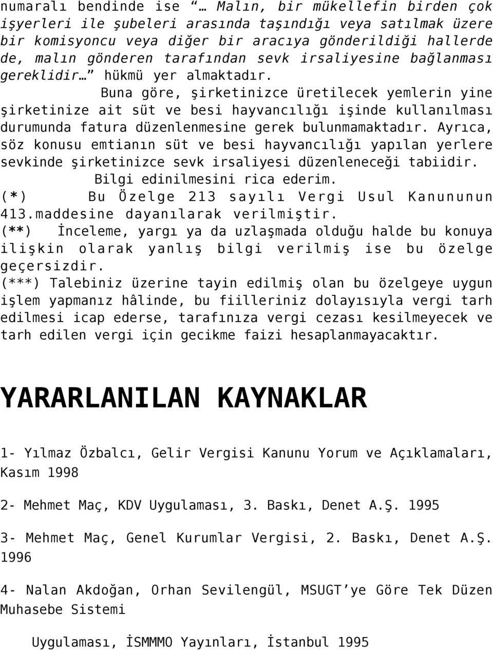 Buna göre, şirketinizce üretilecek yemlerin yine şirketinize ait süt ve besi hayvancılığı işinde kullanılması durumunda fatura düzenlenmesine gerek bulunmamaktadır.