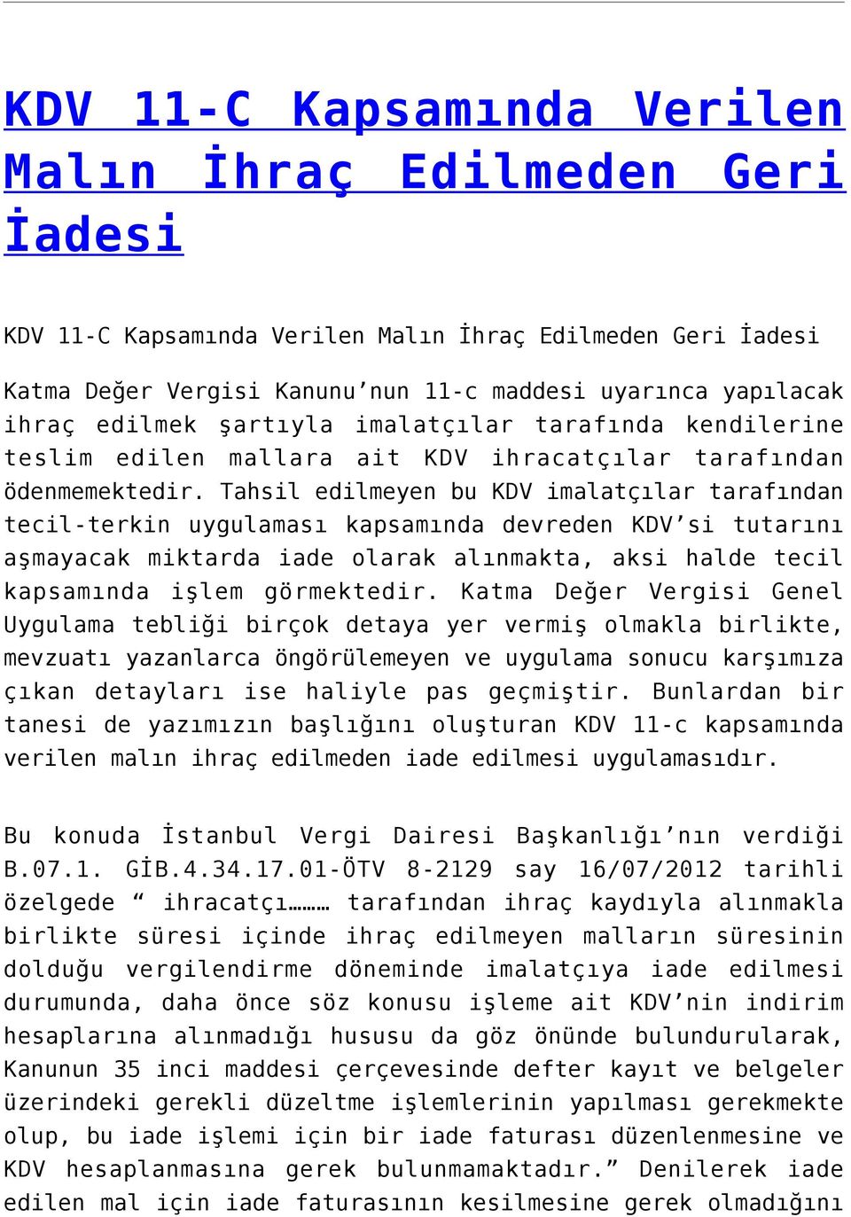 Tahsil edilmeyen bu KDV imalatçılar tarafından tecil-terkin uygulaması kapsamında devreden KDV si tutarını aşmayacak miktarda iade olarak alınmakta, aksi halde tecil kapsamında işlem görmektedir.