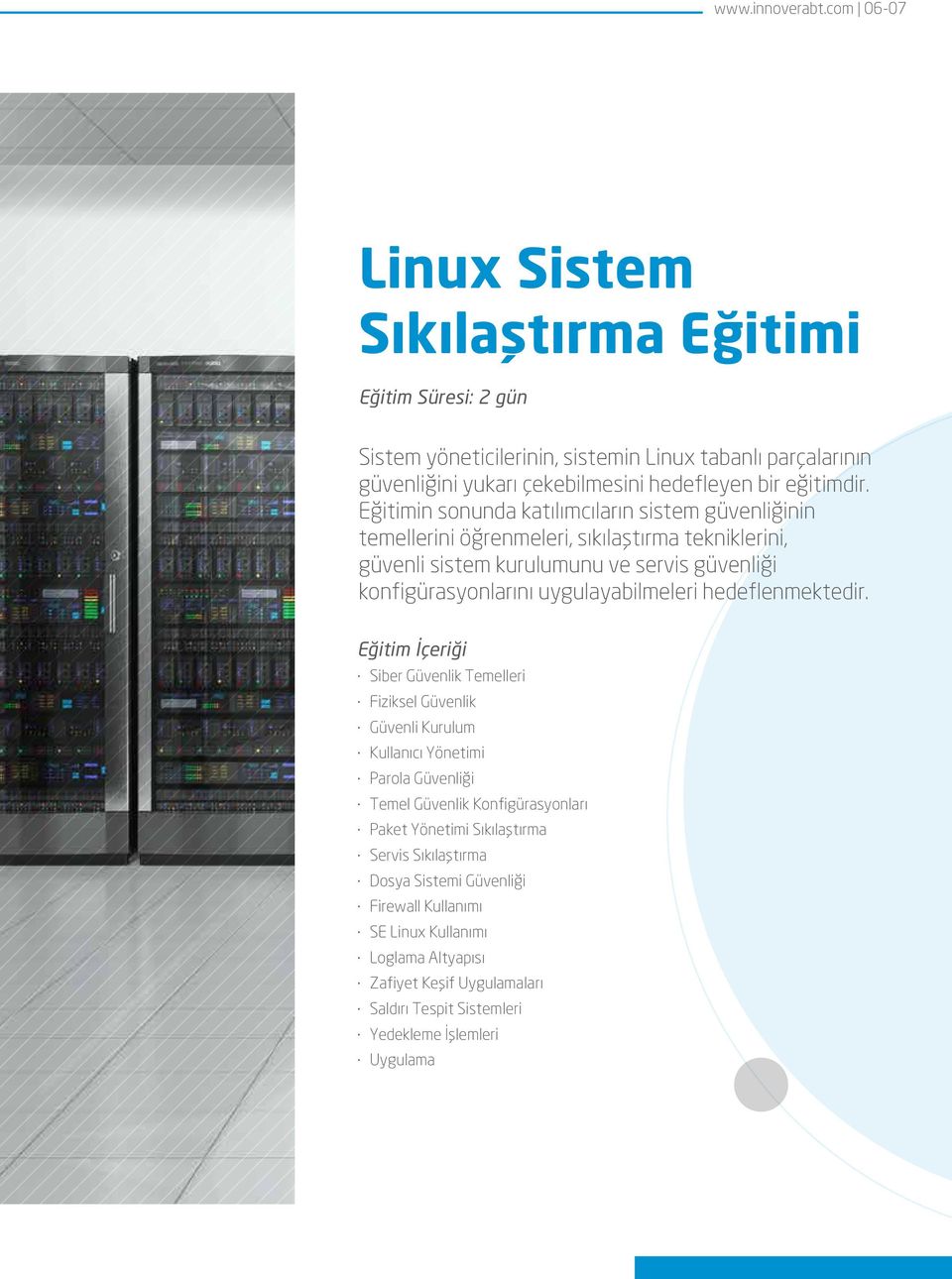 Eğitimin sonunda katılımcıların sistem güvenliğinin temellerini öğrenmeleri, sıkılaştırma tekniklerini, güvenli sistem kurulumunu ve servis güvenliği konfigürasyonlarını uygulayabilmeleri