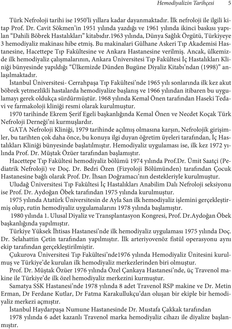 Bu makinalari Gülhane Askeri Tıp Akademisi Hastanesine, Hacettepe Tıp Fakültesine ve Ankara Hastanesine verilmiş.