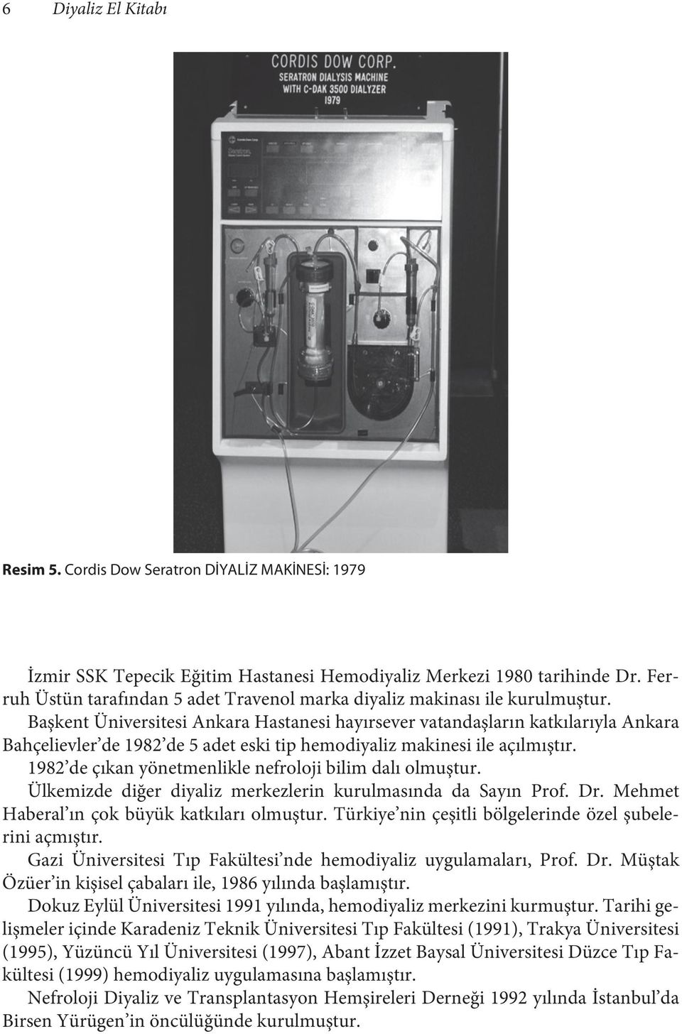 Başkent Üniversitesi Ankara Hastanesi hayırsever vatandaşların katkılarıyla Ankara Bahçelievler de 1982 de 5 adet eski tip hemodiyaliz makinesi ile açılmıştır.