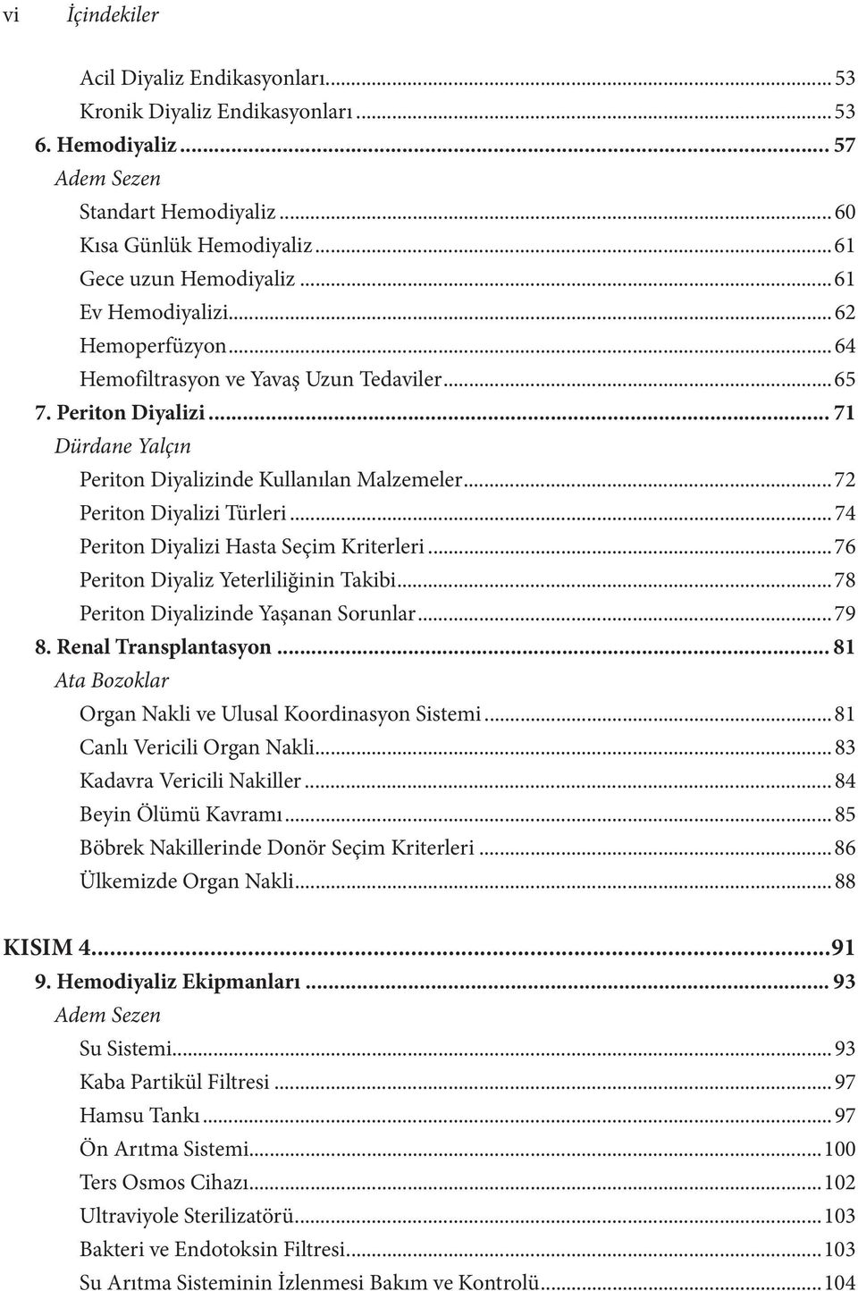 ..74 Periton Diyalizi Hasta Seçim Kriterleri...76 Periton Diyaliz Yeterliliğinin Takibi...78 Periton Diyalizinde Yaşanan Sorunlar...79 8. Renal Transplantasyon.