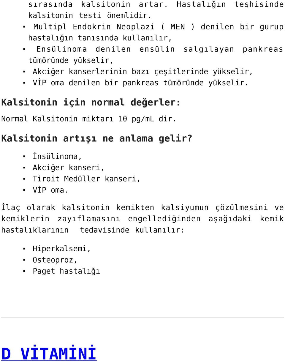 bazı çeşitlerinde yükselir, VİP oma denilen bir pankreas tümöründe yükselir. Kalsitonin için normal değerler: Normal Kalsitonin miktarı 10 pg/ml dir.