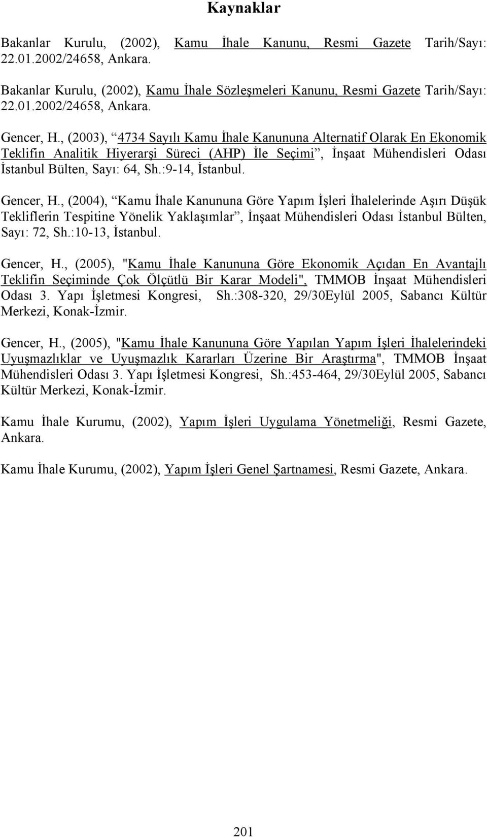 Gencer, H., (2004), Kamu İhale Kanununa Göre Yapım İşleri İhalelerinde Aşırı Düşük Tekliflerin Tespitine Yönelik Yaklaşımlar, İnşaat Mühendisleri Odası İstanbul Bülten, Sayı: 72, Sh.:10-13, İstanbul.