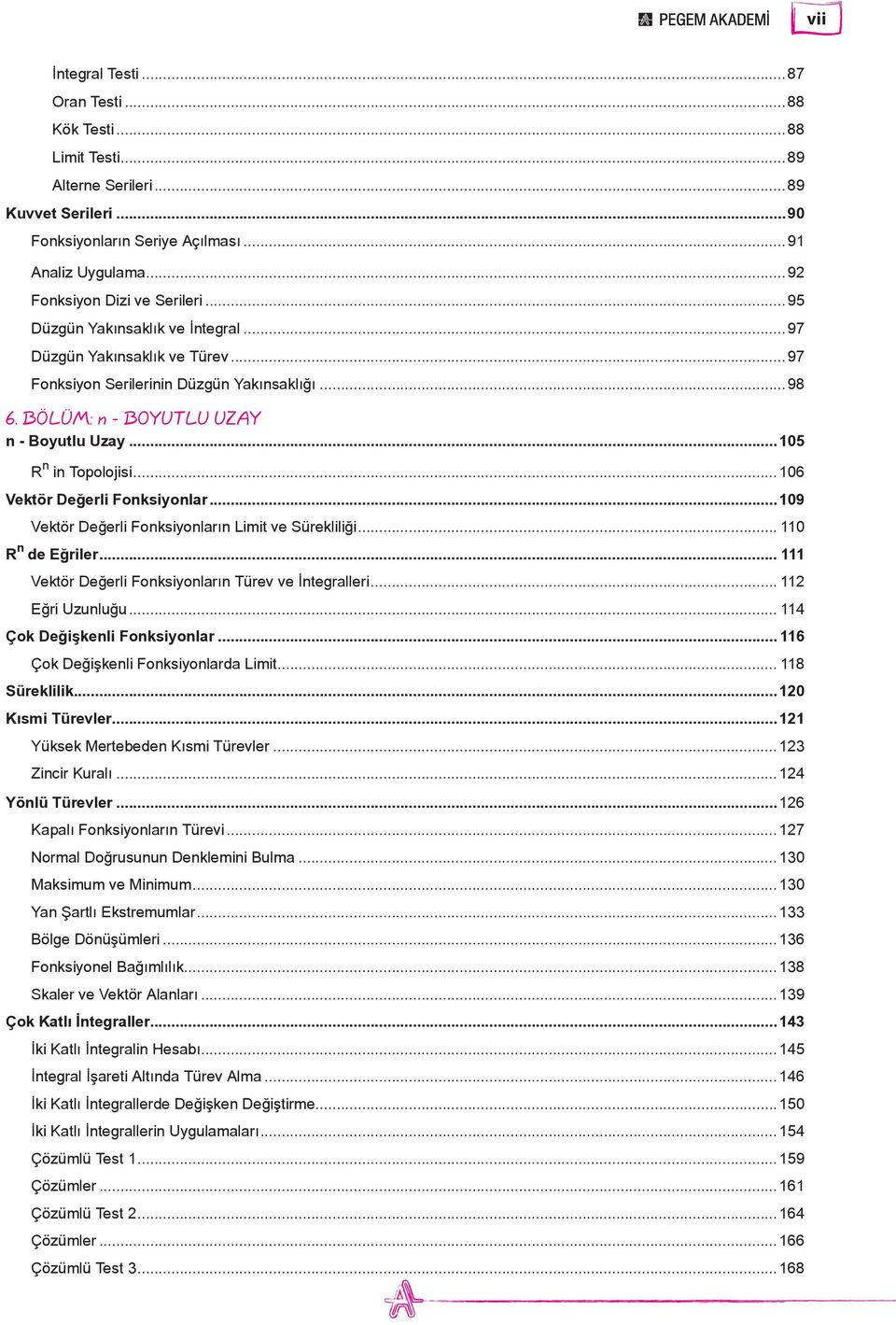..06 Vetör Değerli Fonsionlar...09 Vetör Değerli Fonsionların Limit ve Süreliliği... 0 R n de Eğriler... Vetör Değerli Fonsionların Türev ve İntegralleri... Eğri Uzunluğu... 4 Ço Değişenli Fonsionlar.