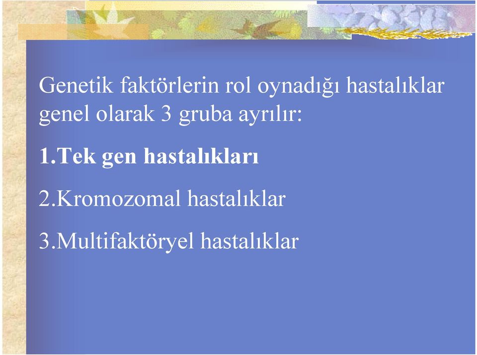 ayrılır: 1.Tek gen hastalıkları 2.