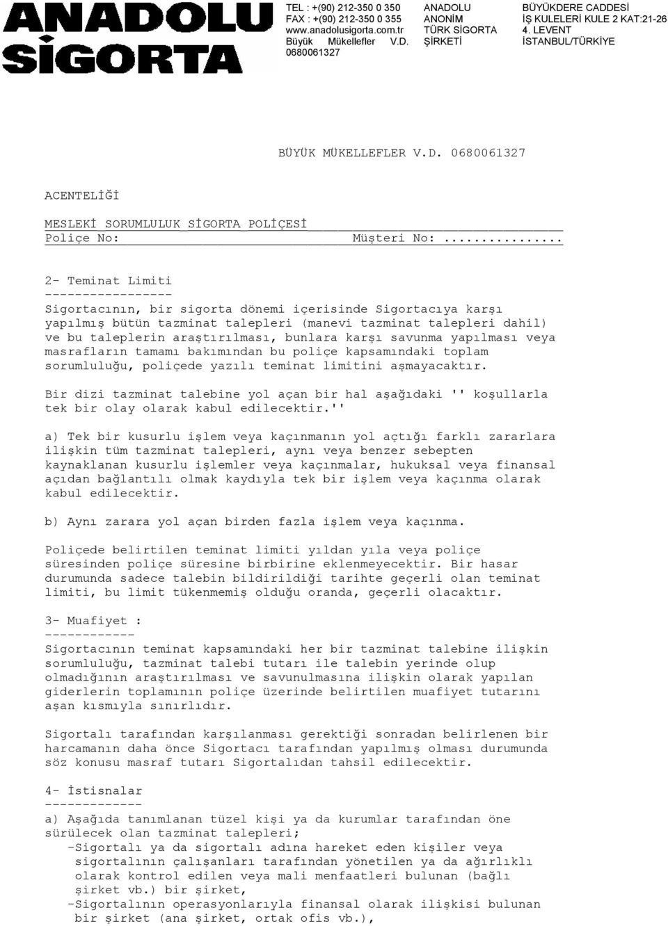 bunlara karşı savunma yapılması veya masrafların tamamı bakımından bu poliçe kapsamındaki toplam sorumluluğu, poliçede yazılı teminat limitini aşmayacaktır.