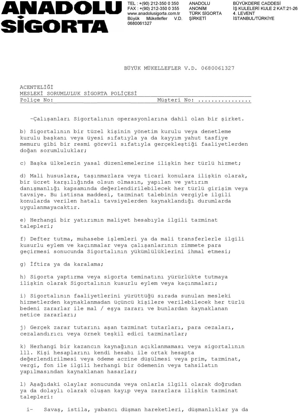 doğan sorumluluklar; c) Başka ülkelerin yasal düzenlemelerine ilişkin her türlü hizmet; d) Mali hususlara, taşınmazlara veya ticari konulara ilişkin olarak, bir ücret karşılığında olsun olmasın,