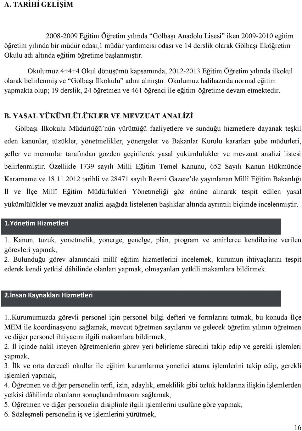 Okulumuz halihazırda normal eğitim yapmakta olup; 19 derslik, 24 öğretmen ve 461 öğrenci ile eğitim-öğretime devam etmektedir. B.