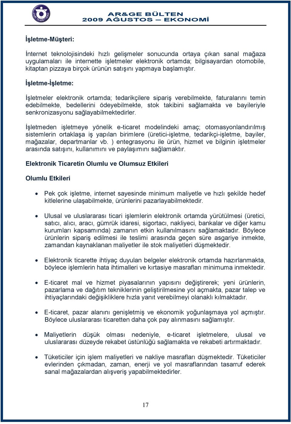 İşletme-İşletme: Ġşletmeler elektronik ortamda; tedarikçilere sipariş verebilmekte, faturalarını temin edebilmekte, bedellerini ödeyebilmekte, stok takibini sağlamakta ve bayileriyle senkronizasyonu