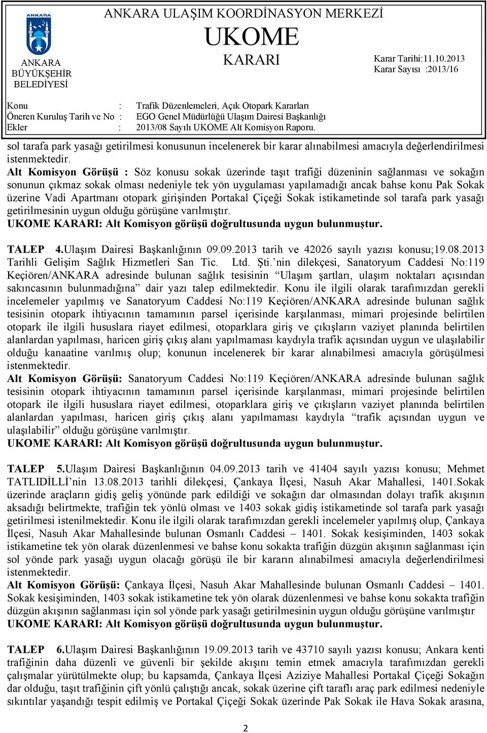 Vadi Apartmanı otopark girişinden Portakal Çiçeği Sokak istikametinde sol tarafa park yasağı getirilmesinin uygun olduğu görüşüne varılmıştır. TALEP 4.Ulaşım Dairesi Başkanlığının 09.