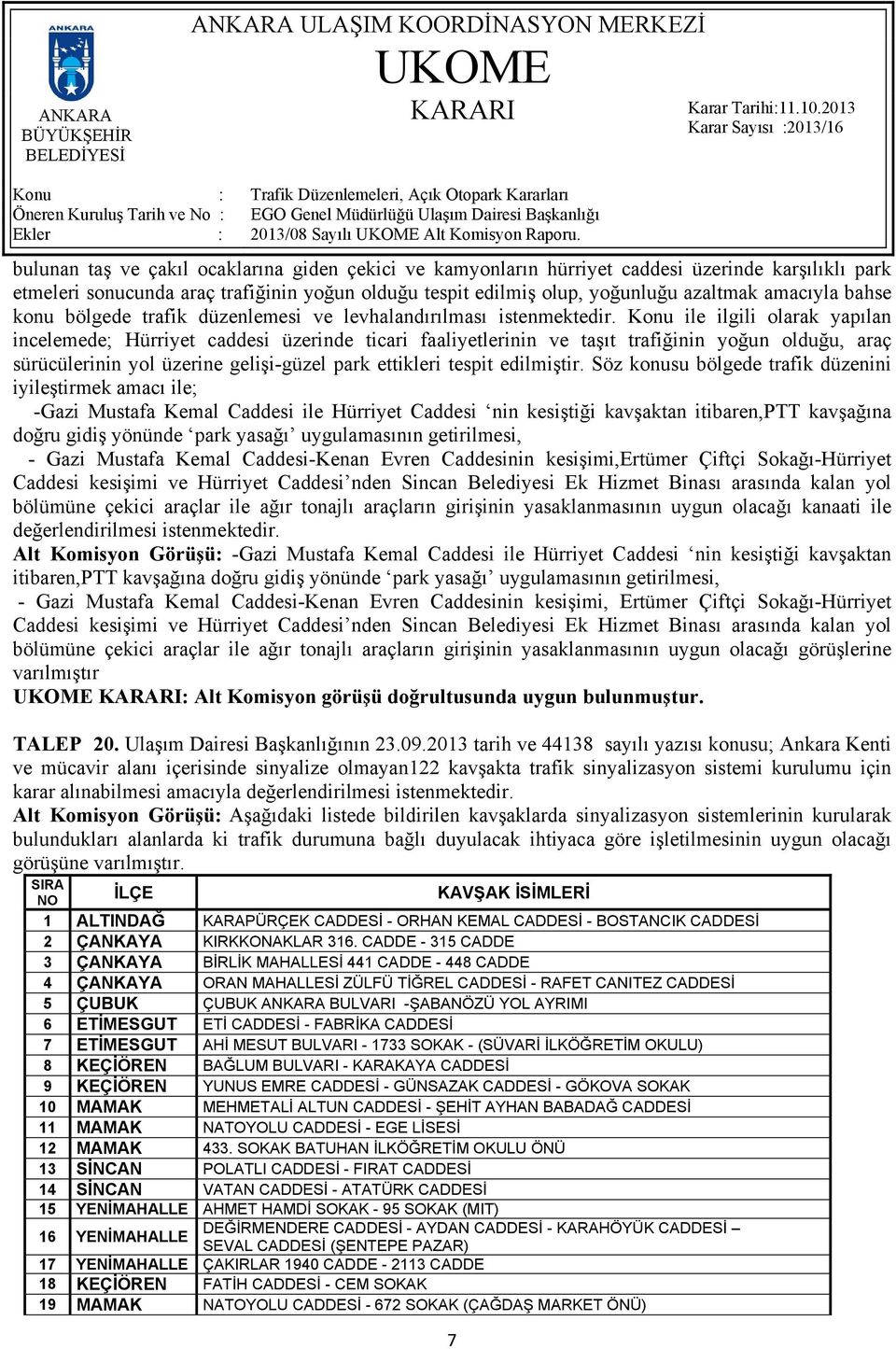 Konu ile ilgili olarak yapılan incelemede; Hürriyet caddesi üzerinde ticari faaliyetlerinin ve taşıt trafiğinin yoğun olduğu, araç sürücülerinin yol üzerine gelişi-güzel park ettikleri tespit