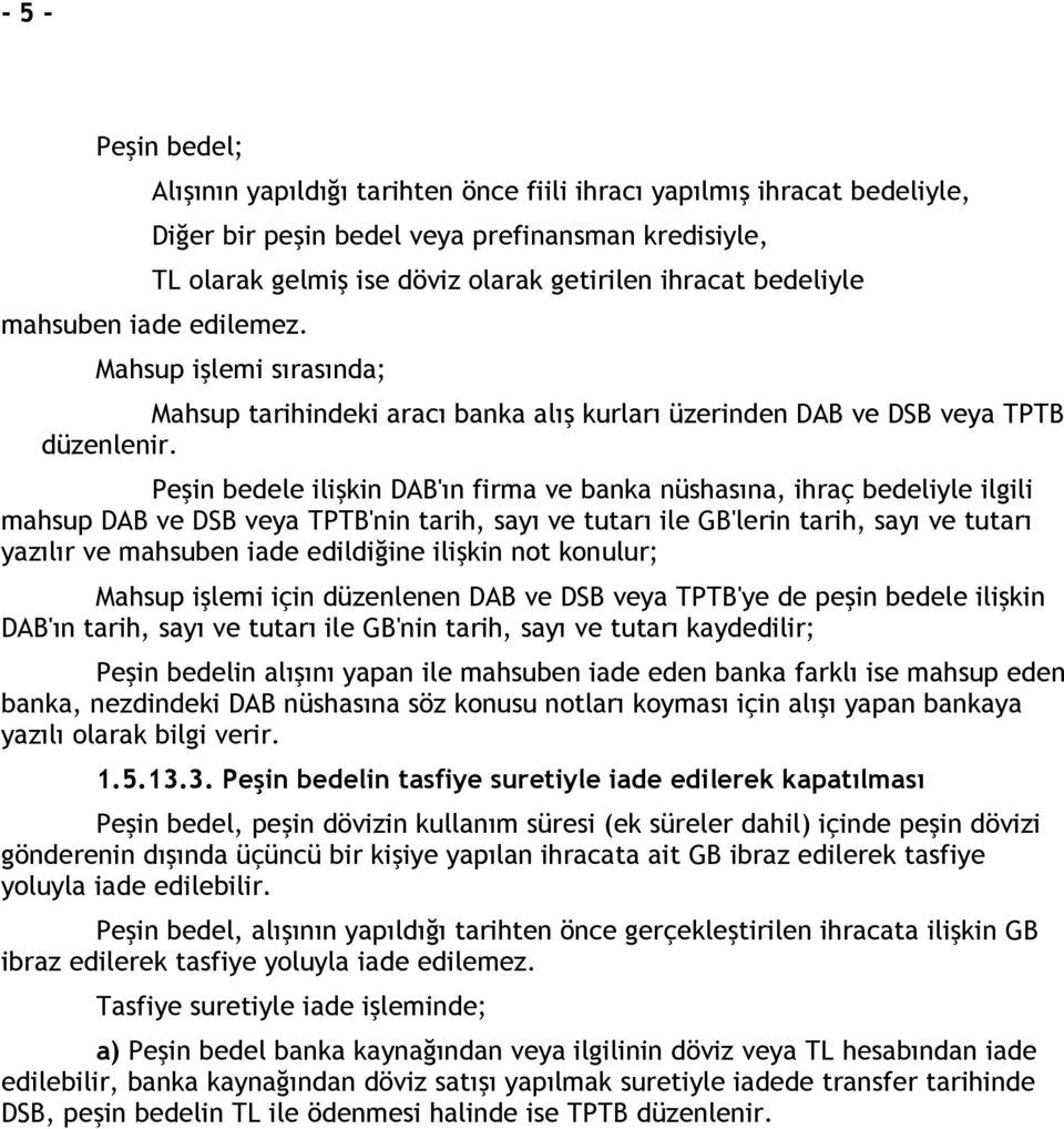 Peşin bedele ilişkin DAB'ın firma ve banka nüshasına, ihraç bedeliyle ilgili mahsup DAB ve DSB veya TPTB'nin tarih, sayı ve tutarı ile GB'lerin tarih, sayı ve tutarı yazılır ve mahsuben iade