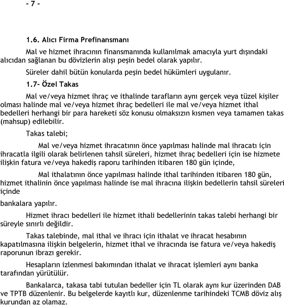 7- Özel Takas Mal ve/veya hizmet ihraç ve ithalinde tarafların aynı gerçek veya tüzel kişiler olması halinde mal ve/veya hizmet ihraç bedelleri ile mal ve/veya hizmet ithal bedelleri herhangi bir