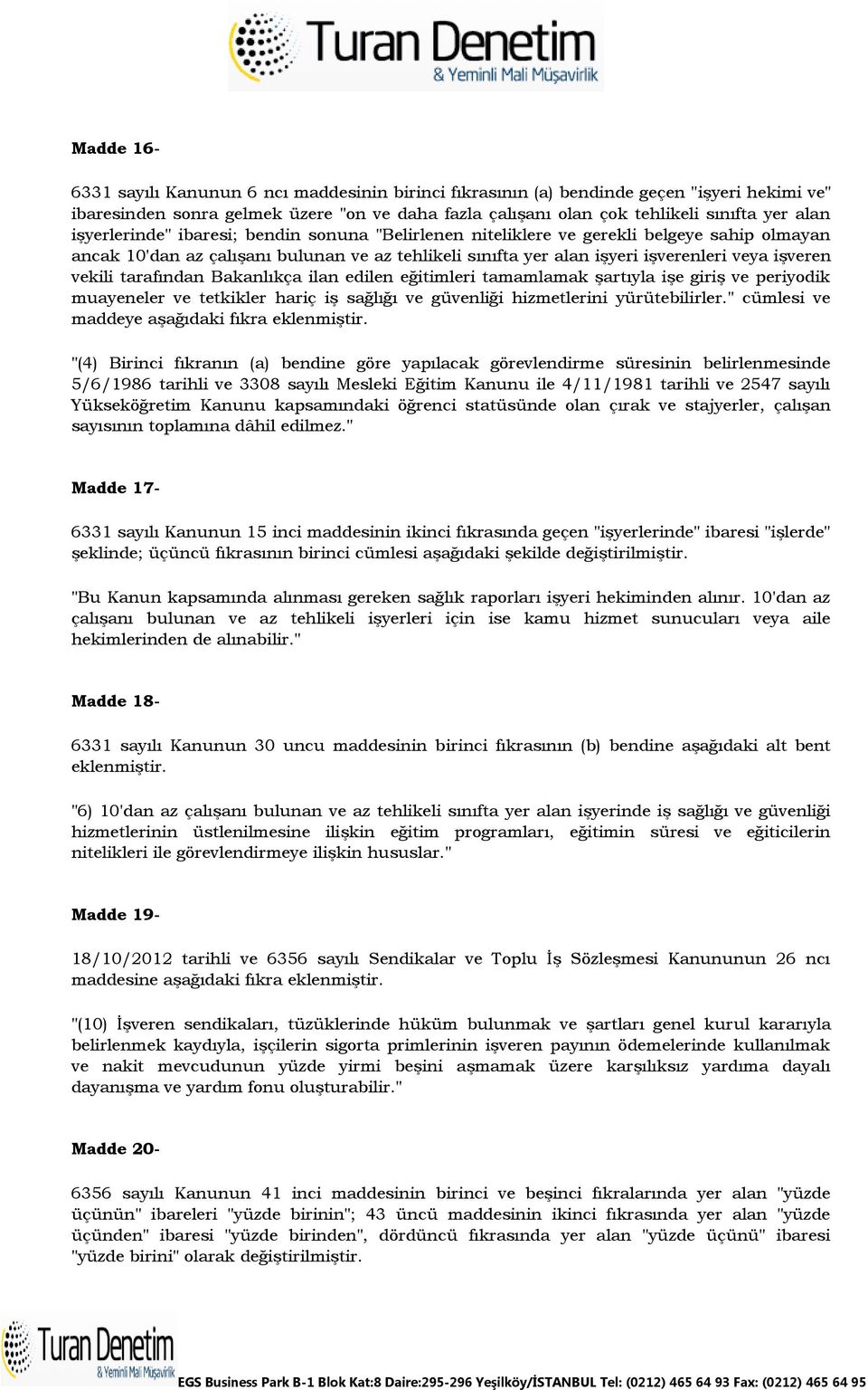 tarafından Bakanlıkça ilan edilen eğitimleri tamamlamak şartıyla işe giriş ve periyodik muayeneler ve tetkikler hariç iş sağlığı ve güvenliği hizmetlerini yürütebilirler.