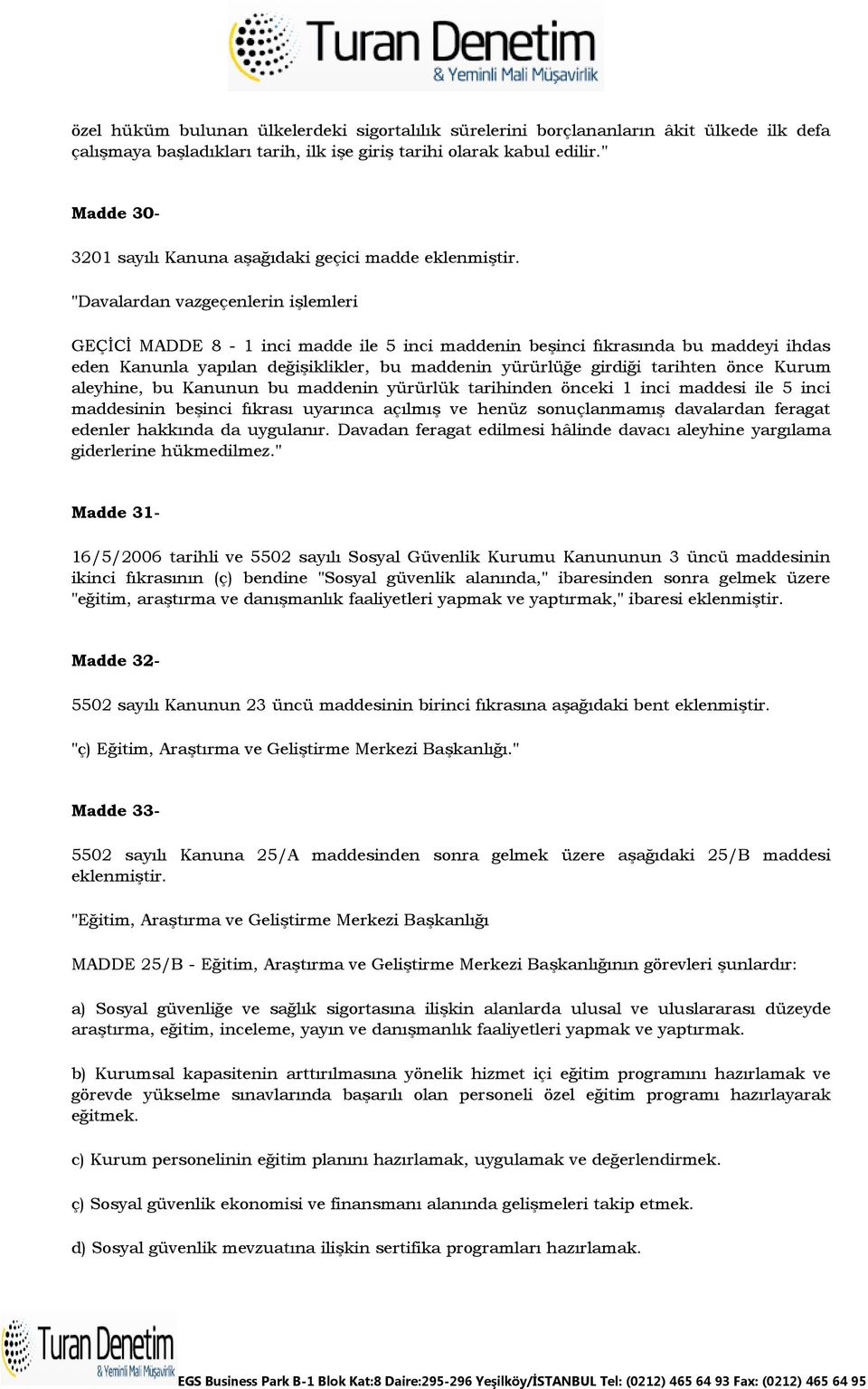 "Davalardan vazgeçenlerin işlemleri GEÇİCİ MADDE 8-1 inci madde ile 5 inci maddenin beşinci fıkrasında bu maddeyi ihdas eden Kanunla yapılan değişiklikler, bu maddenin yürürlüğe girdiği tarihten önce