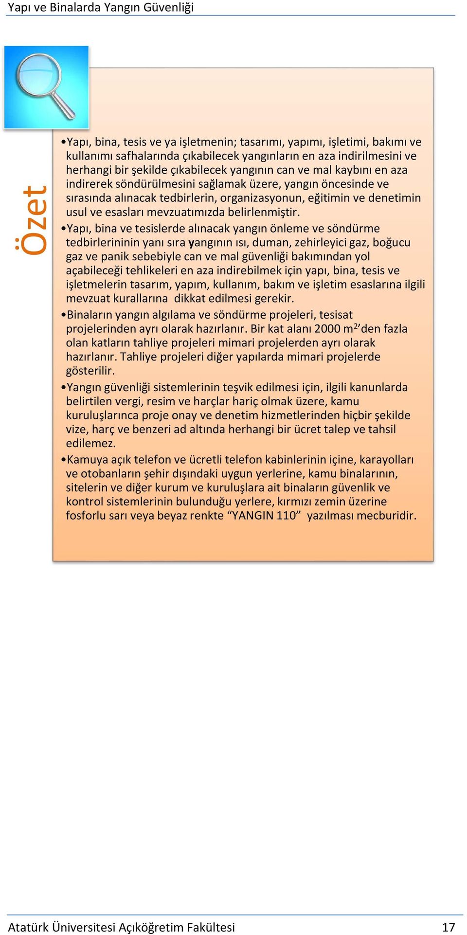 Yapı, bina ve tesislerde alınacak yangın önleme ve söndürme tedbirlerininin yanı sıra yangının ısı, duman, zehirleyici gaz, boğucu gaz ve panik sebebiyle can ve mal güvenliği bakımından yol