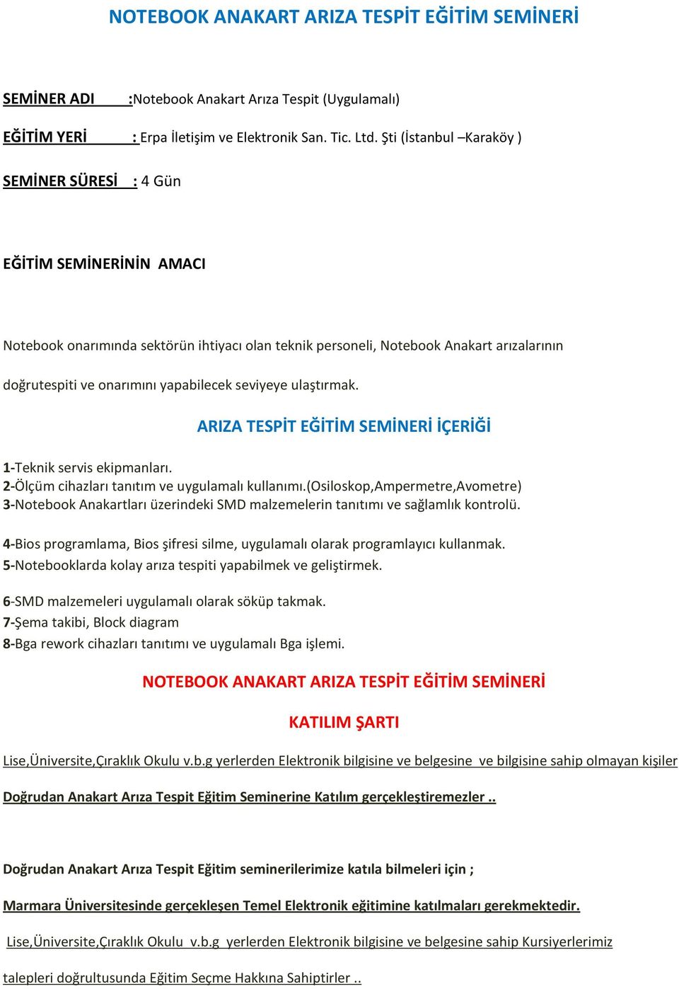 yapabilecek seviyeye ulaştırmak. ARIZA TESPİT EĞİTİM SEMİNERİ İÇERİĞİ 1-Teknik servis ekipmanları. 2-Ölçüm cihazları tanıtım ve uygulamalı kullanımı.