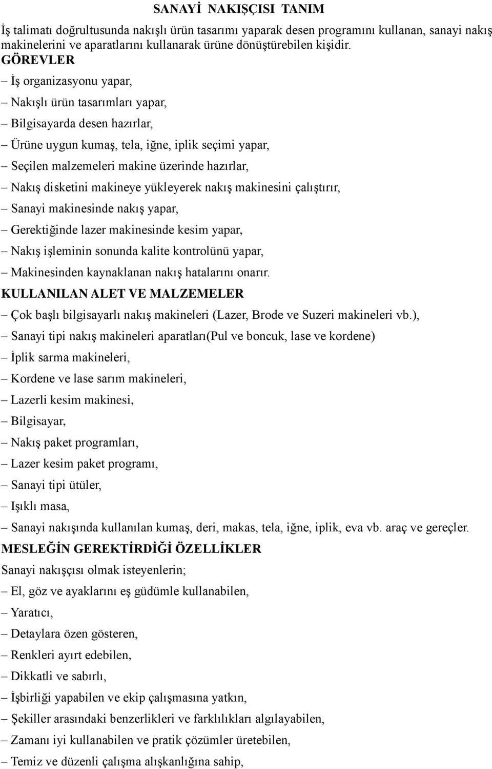 disketini makineye yükleyerek nakış makinesini çalıştırır, Sanayi makinesinde nakış yapar, Gerektiğinde lazer makinesinde kesim yapar, Nakış işleminin sonunda kalite kontrolünü yapar, Makinesinden