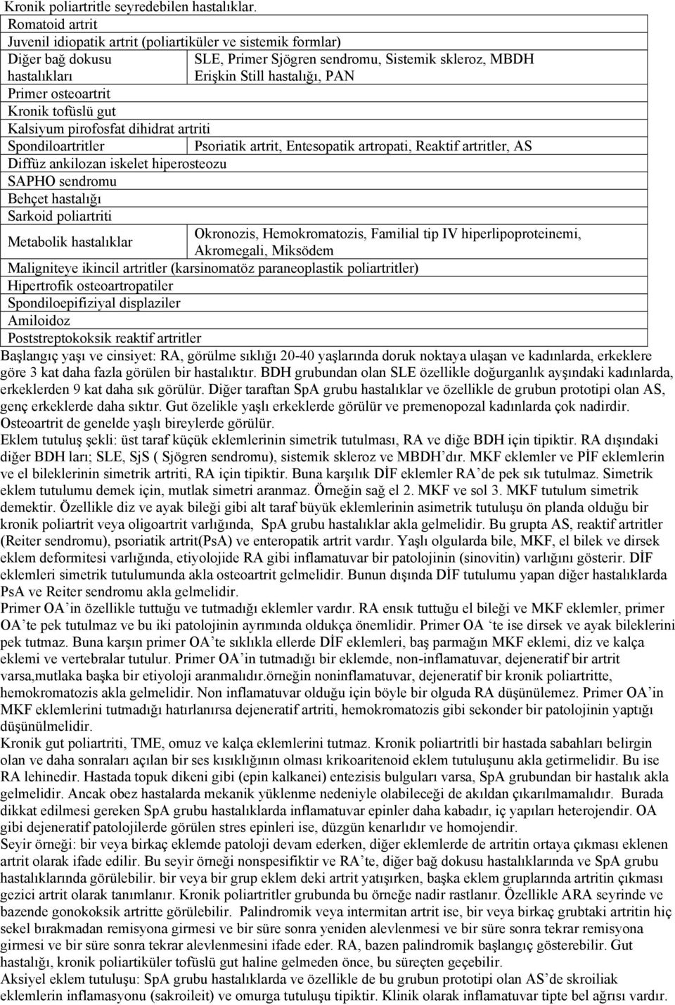 Diffüz ankilozan iskelet hiperosteozu SAPHO sendromu Behçet hastalığı Sarkoid poliartriti Metabolik hastalıklar SLE, Primer Sjögren sendromu, Sistemik skleroz, MBDH Erişkin Still hastalığı, PAN