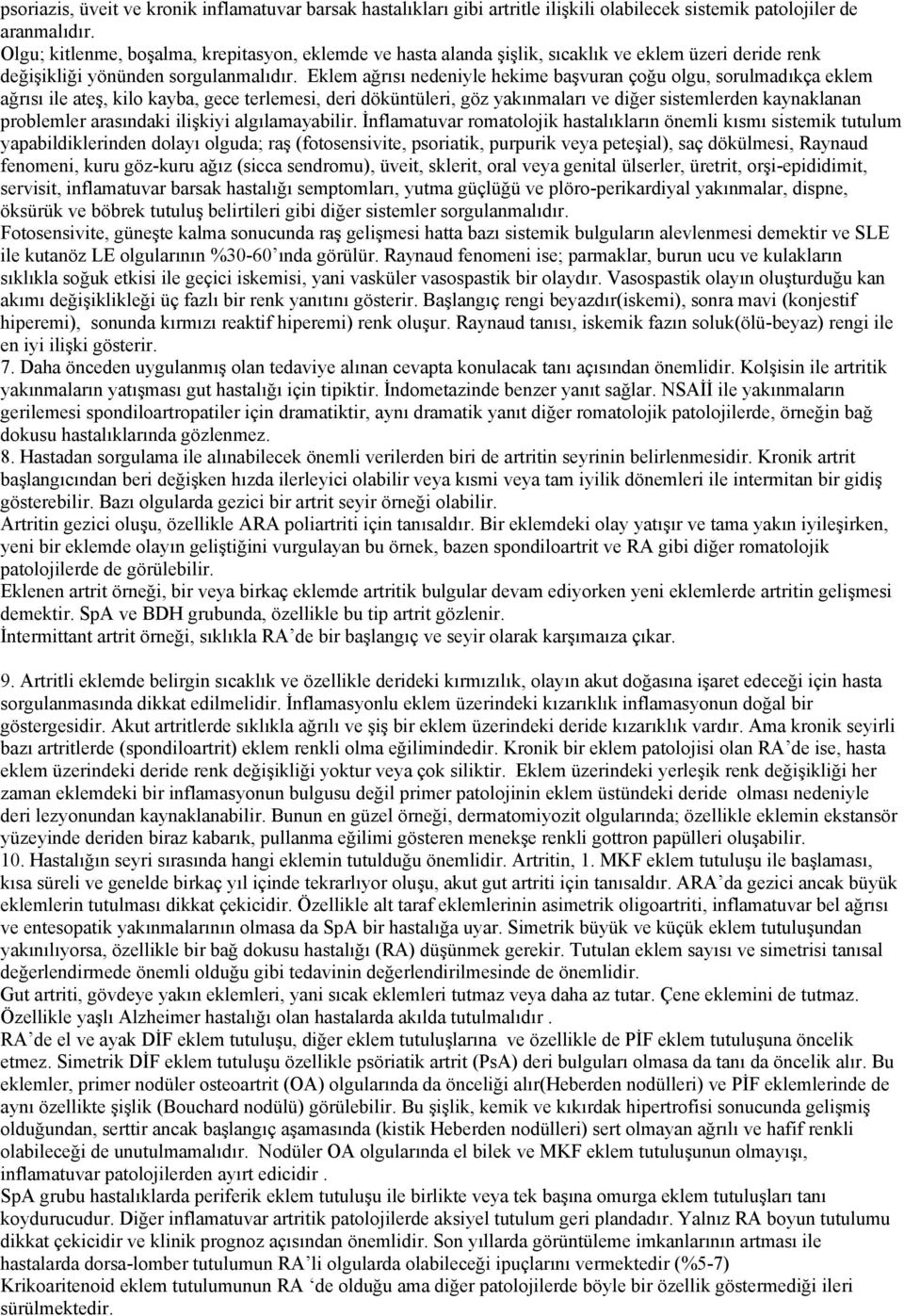 Eklem ağrısı nedeniyle hekime başvuran çoğu olgu, sorulmadıkça eklem ağrısı ile ateş, kilo kayba, gece terlemesi, deri döküntüleri, göz yakınmaları ve diğer sistemlerden kaynaklanan problemler