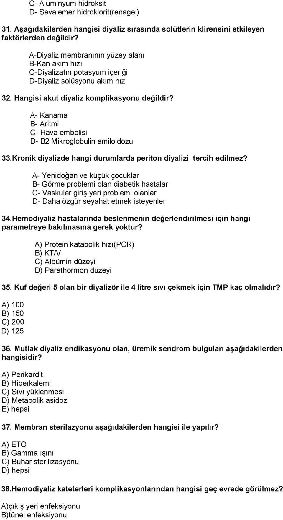 A- Kanama B- Aritmi C- Hava embolisi D- B2 Mikroglobulin amiloidozu 33.Kronik diyalizde hangi durumlarda periton diyalizi tercih edilmez?