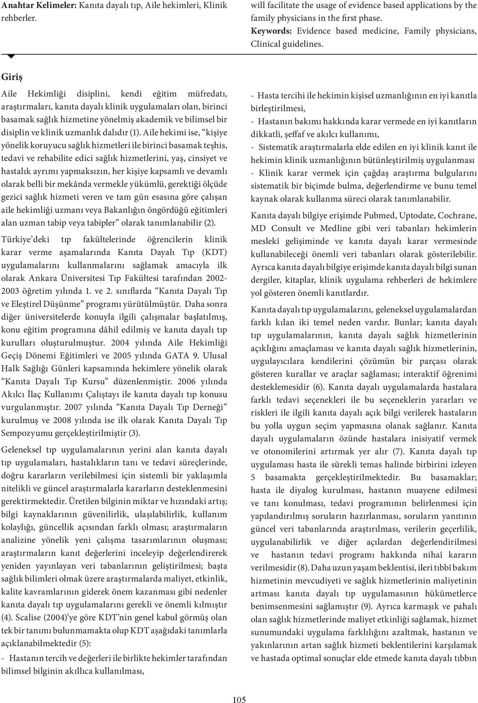 Giriş Aile Hekimliği disiplini, kendi eğitim müfredatı, araştırmaları, kanıta dayalı klinik uygulamaları olan, birinci basamak sağlık hizmetine yönelmiş akademik ve bilimsel bir disiplin ve klinik