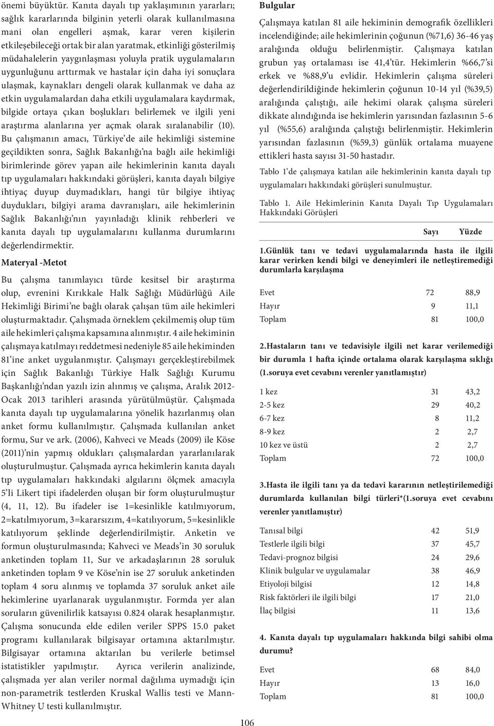 etkinliği gösterilmiş müdahalelerin yaygınlaşması yoluyla pratik uygulamaların uygunluğunu arttırmak ve hastalar için daha iyi sonuçlara ulaşmak, kaynakları dengeli olarak kullanmak ve daha az etkin