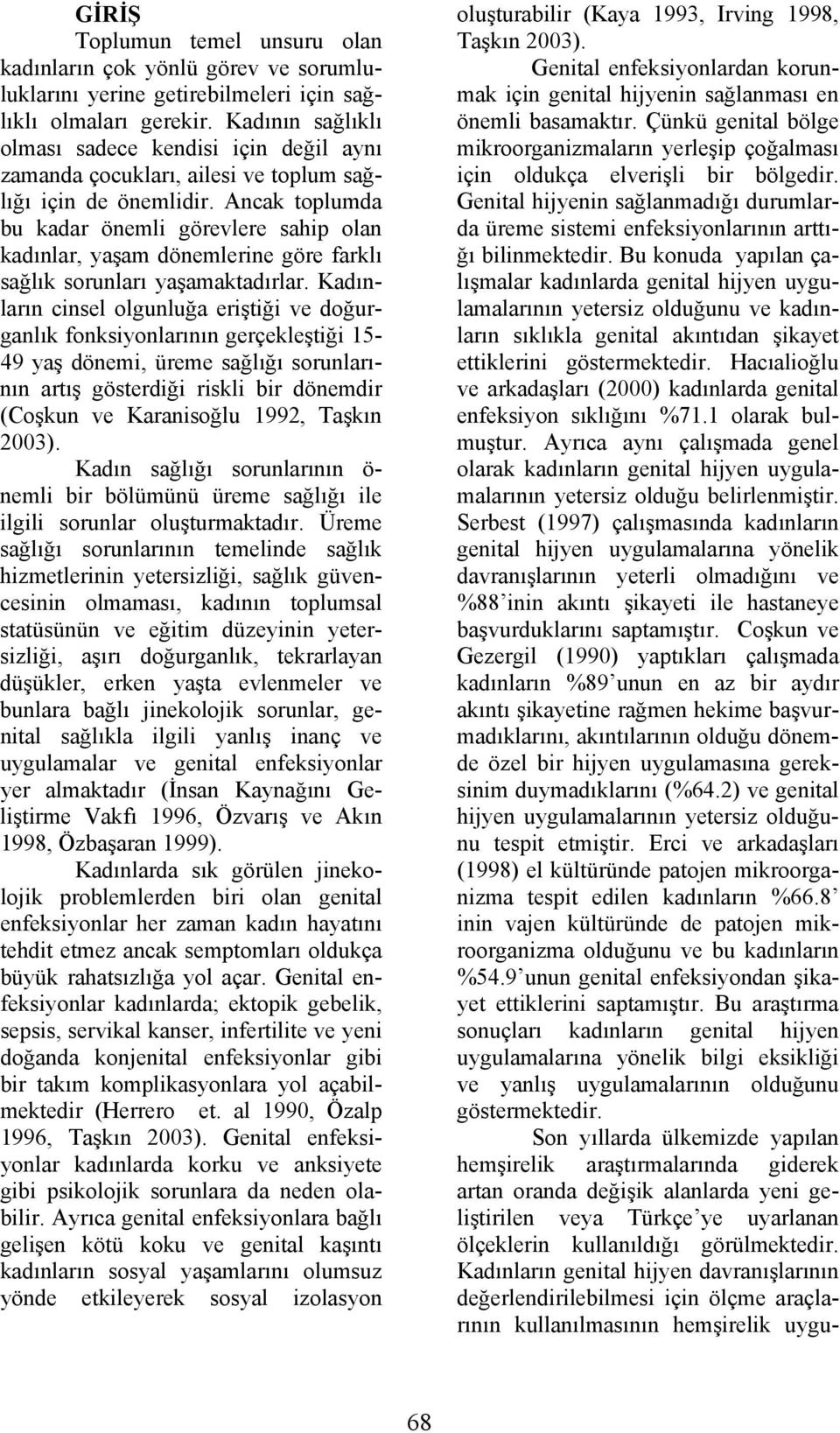 Ancak toplumda bu kadar önemli görevlere sahip olan kadınlar, yaşam dönemlerine göre farklı sağlık sorunları yaşamaktadırlar.