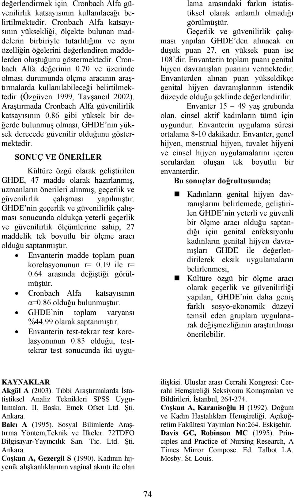 70 ve üzerinde olması durumunda ölçme aracının araştırmalarda kullanılabileceği belirtilmektedir (Özgüven 1999, Tavşancıl 2002). Araştırmada Cronbach Alfa güvenilirlik katsayısının 0.