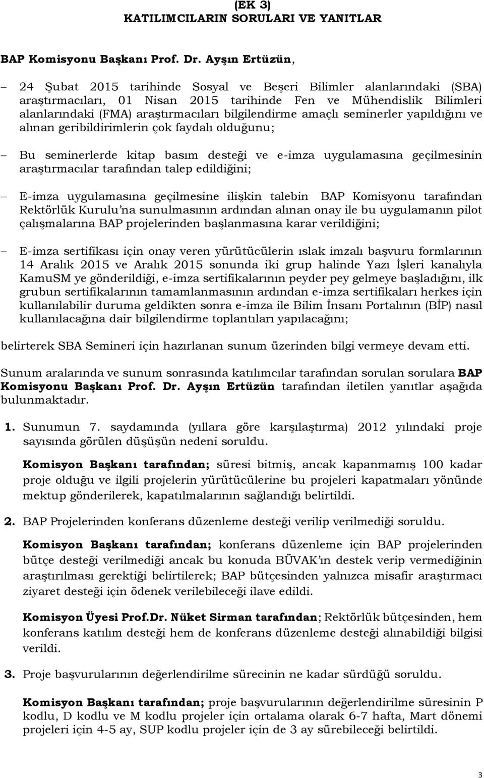 bilgilendirme amaçlı seminerler yapıldığını ve alınan geribildirimlerin çok faydalı olduğunu; Bu seminerlerde kitap basım desteği ve e-imza uygulamasına geçilmesinin araştırmacılar tarafından talep