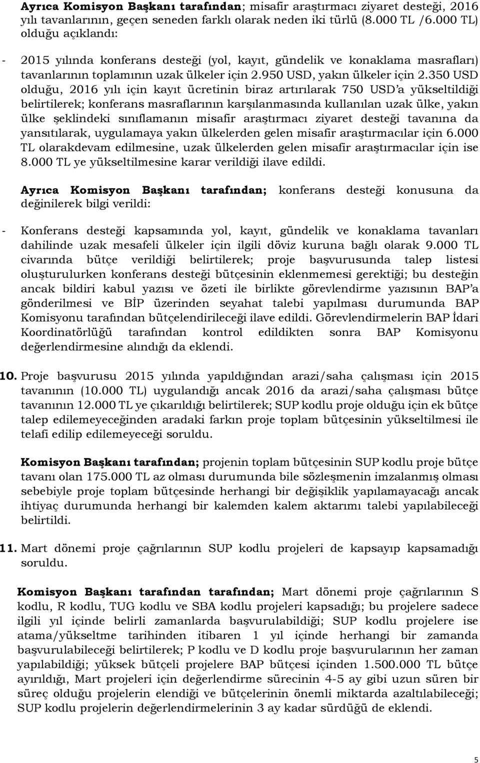 350 USD olduğu, 2016 yılı için kayıt ücretinin biraz artırılarak 750 USD a yükseltildiği belirtilerek; konferans masraflarının karşılanmasında kullanılan uzak ülke, yakın ülke şeklindeki sınıflamanın