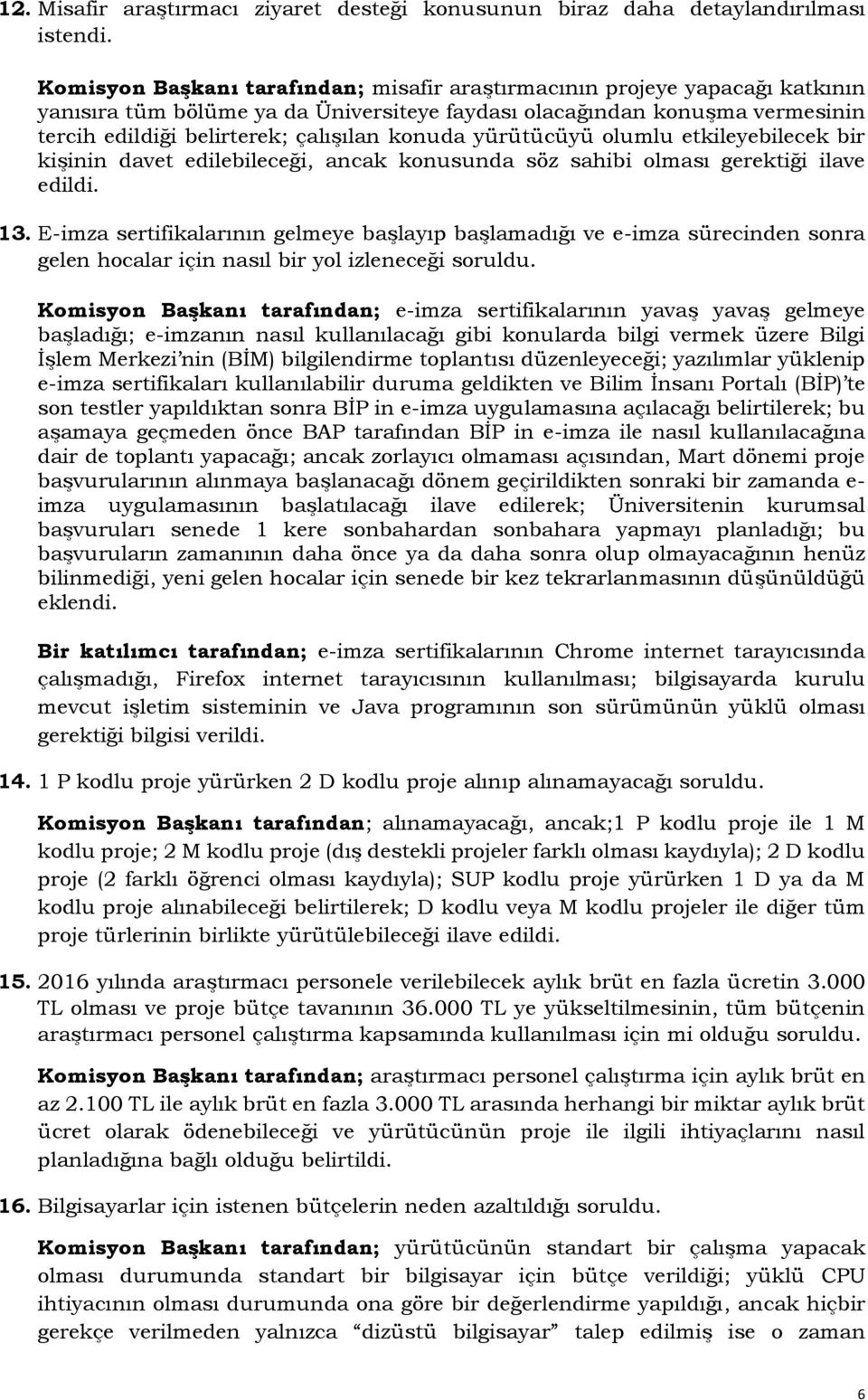 konuda yürütücüyü olumlu etkileyebilecek bir kişinin davet edilebileceği, ancak konusunda söz sahibi olması gerektiği ilave edildi. 13.