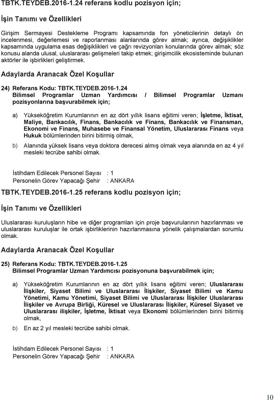 değişiklikler kapsamında uygulama esas değişiklikleri ve çağrı revizyonları konularında görev almak; söz konusu alanda ulusal, uluslararası gelişmeleri takip etmek; girişimcilik ekosisteminde bulunan