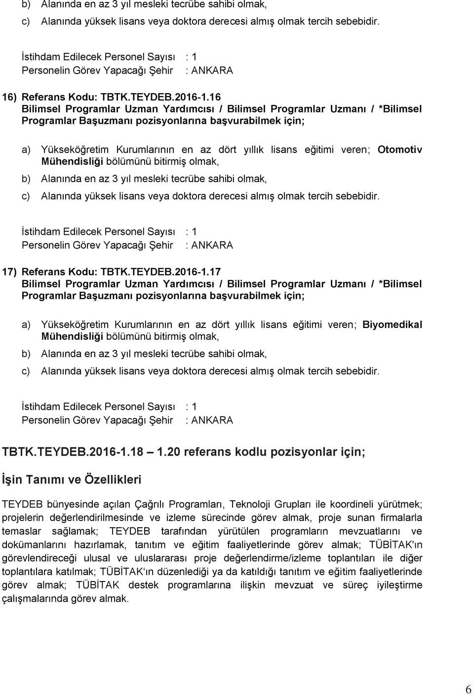 20 referans kodlu pozisyonlar için; TEYDEB bünyesinde açılan Çağrılı Programları, Teknoloji Grupları ile koordineli yürütmek; projelerin değerlendirilmesinde ve izleme sürecinde görev almak, proje